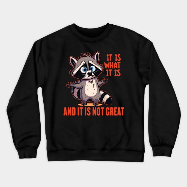 Funny Raccoon It Is What It Is And It Is Not Great Crewneck Sweatshirt by badCasperTess